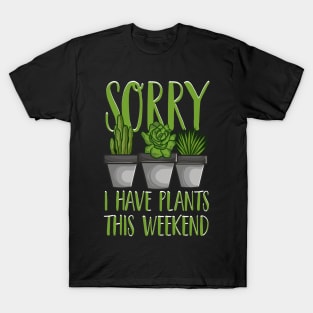 Sorry I Have Plants This Weekend Gardening Pun T-Shirt